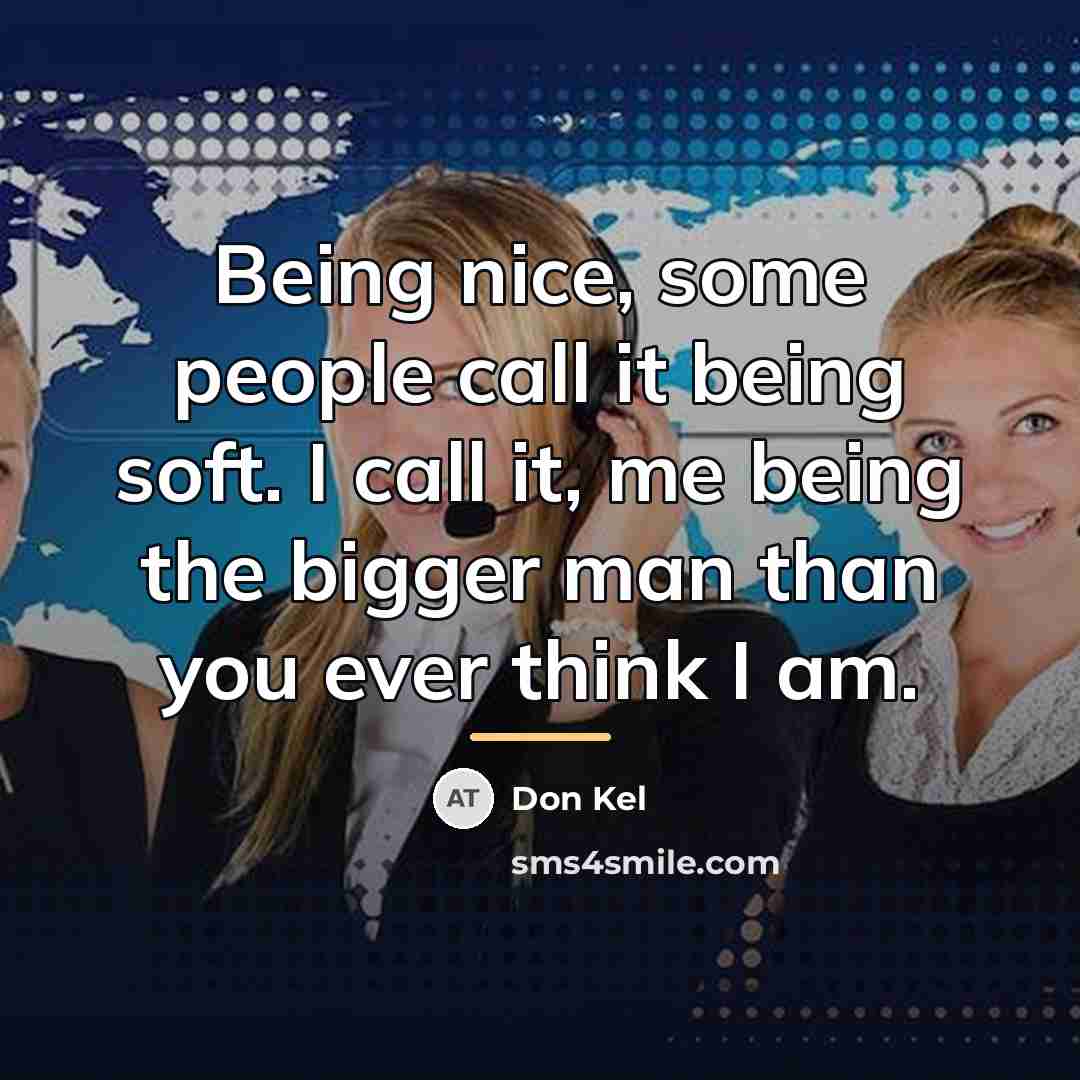 “Being nice, some people call it being soft. I call…” quote by Don Kel