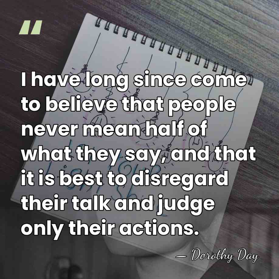 I have long since come to believe that people never mean half&hellip; - Dorothy Day