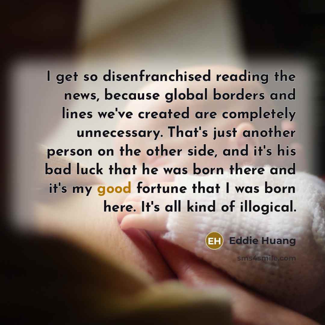 “I get so disenfranchised reading the news, because global borders…” quote by Eddie Huang