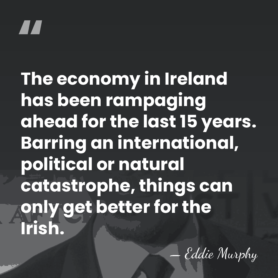 The economy in Ireland has been rampaging ahead for the last 15&hellip; - Eddie Murphy
