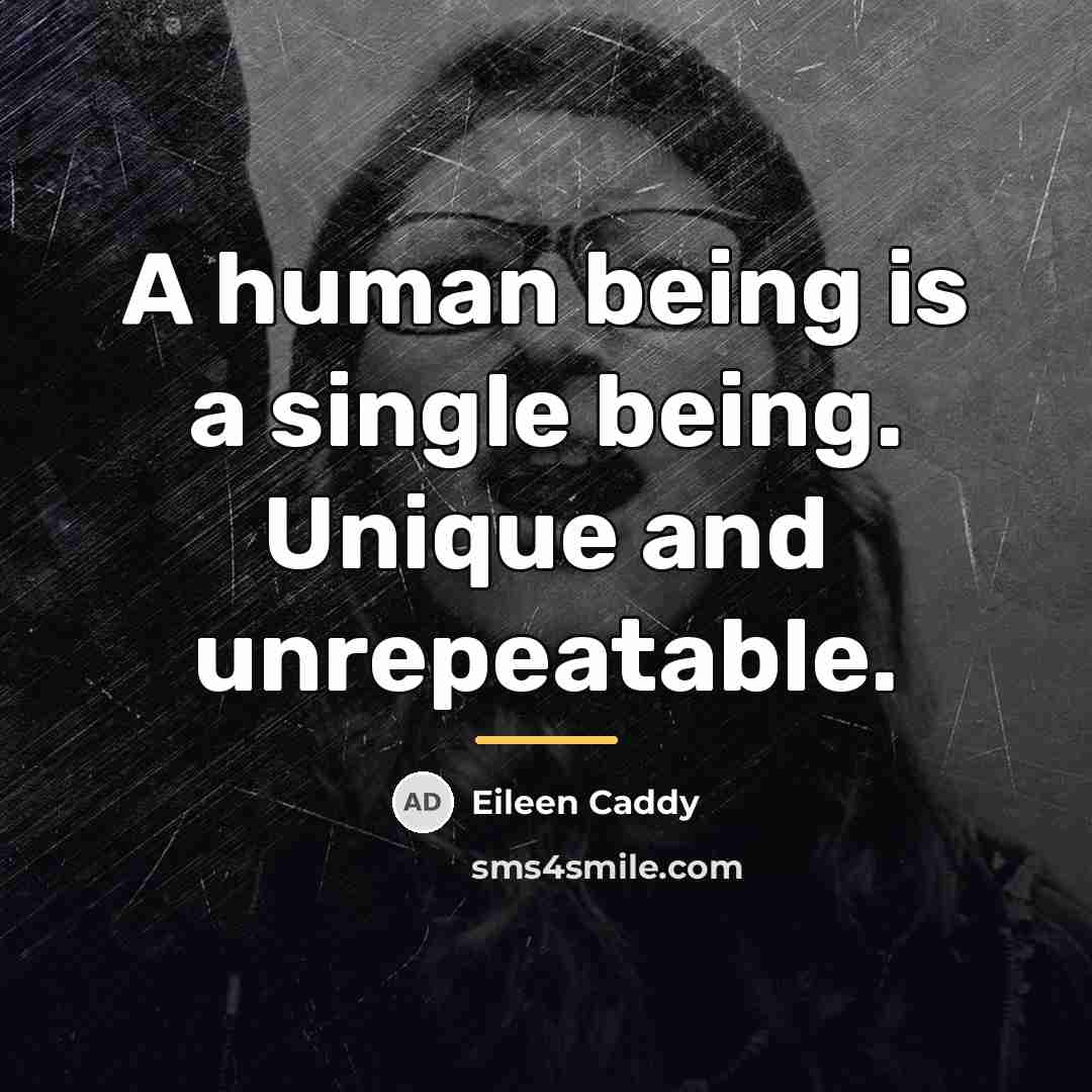 “A human being is a single being. Unique and unrepeatable.…” quote by Eileen Caddy