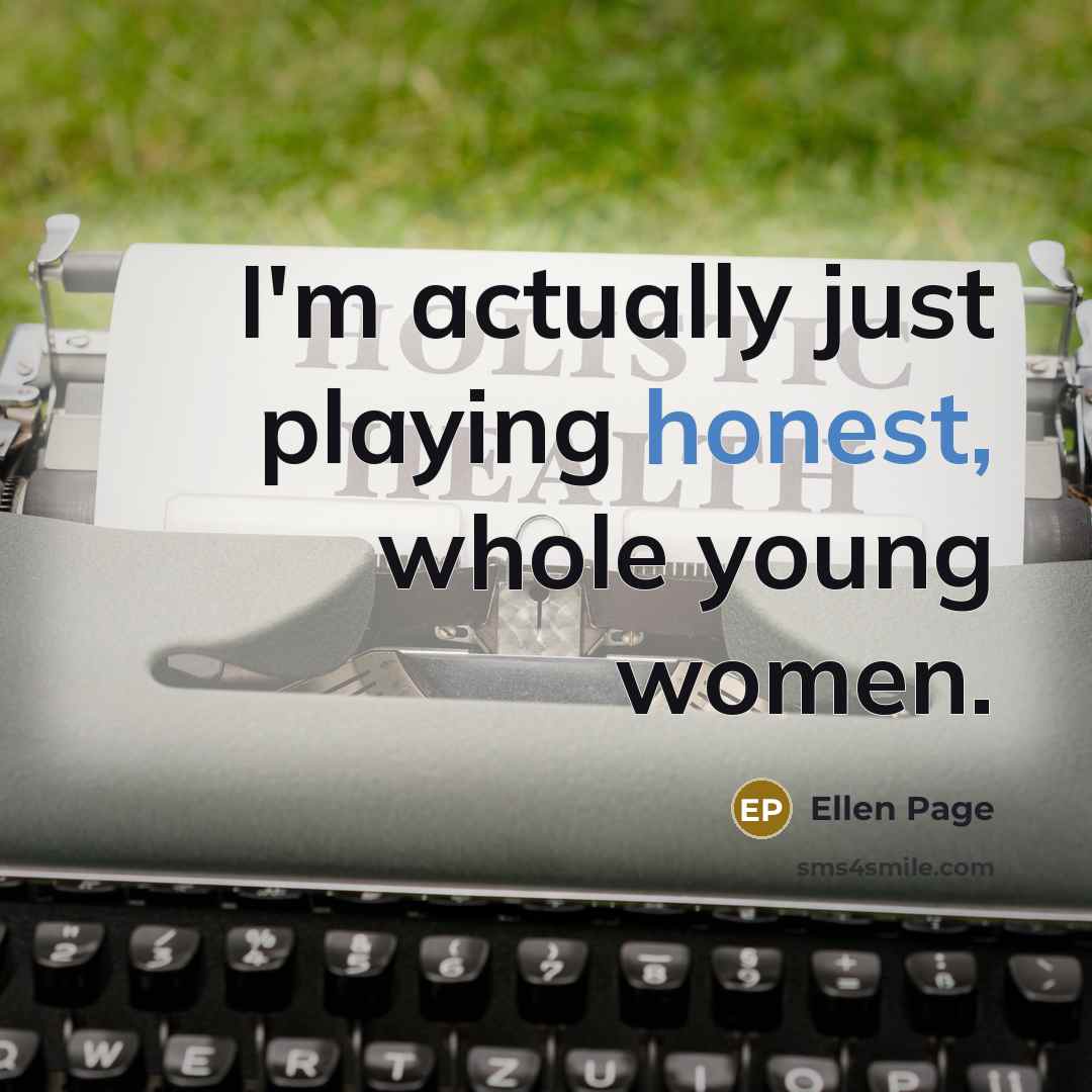 “I'm actually just playing honest, whole young women.…” quote by Ellen Page