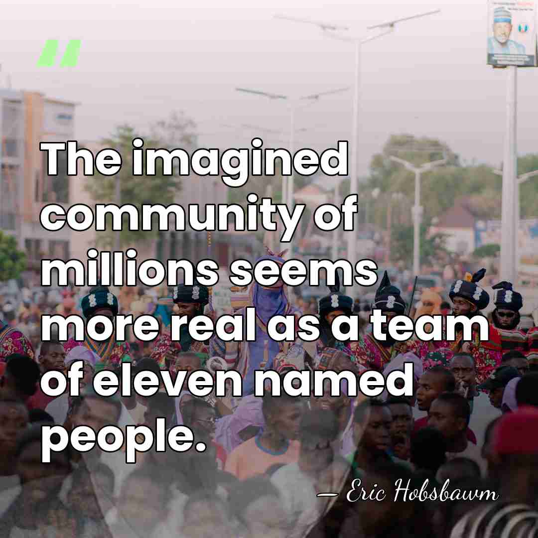 The imagined community of millions seems more real as a team of&hellip; - Eric Hobsbawm