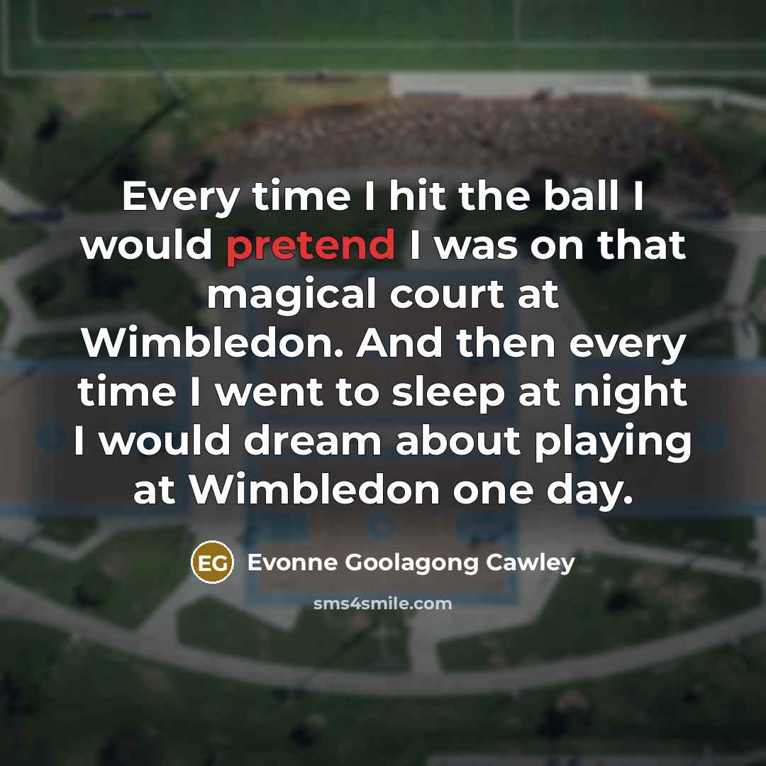 “Every time I hit the ball I would pretend I…” quote by Evonne Goolagong Cawley