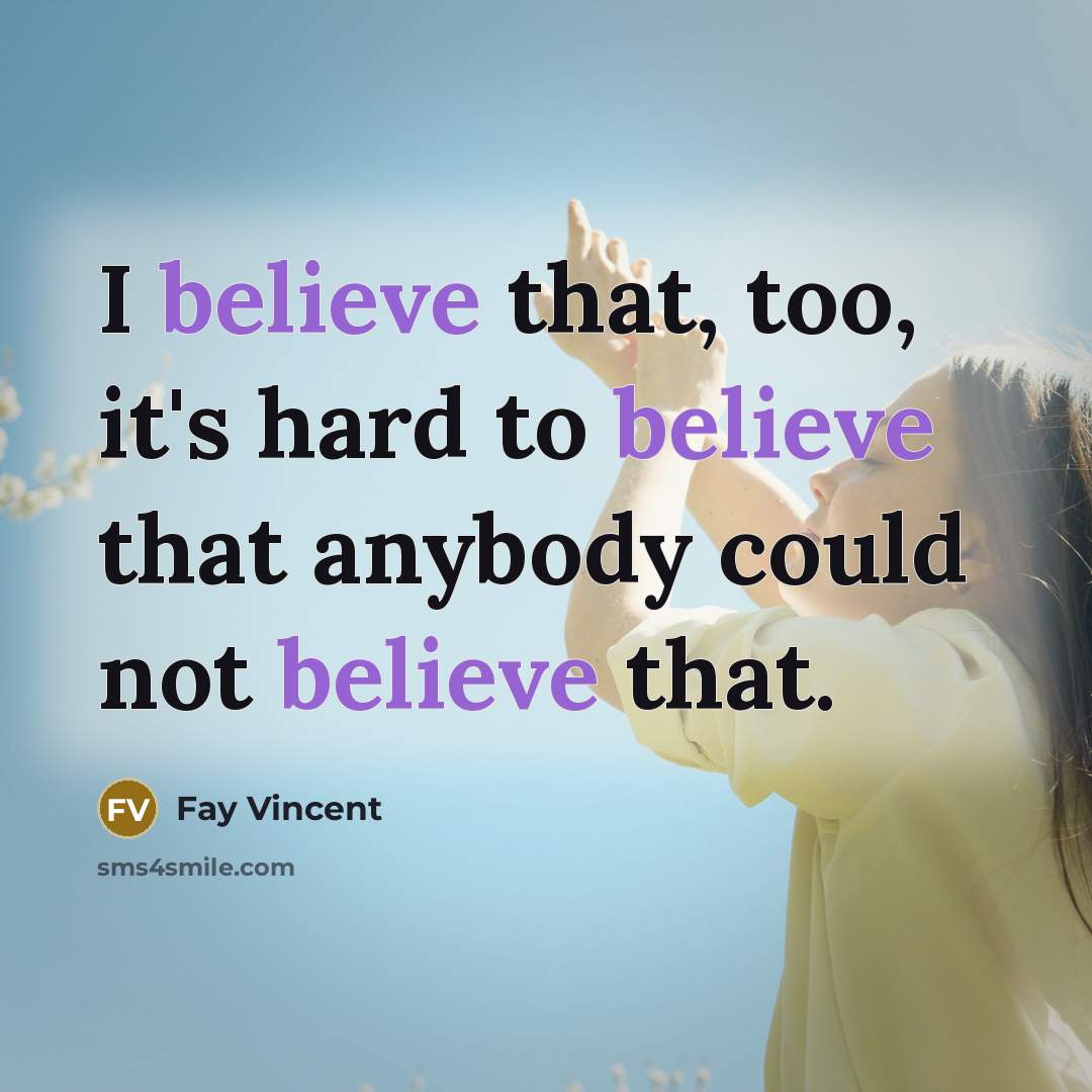 “I believe that, too, it's hard to believe that anybody…” quote by Fay Vincent