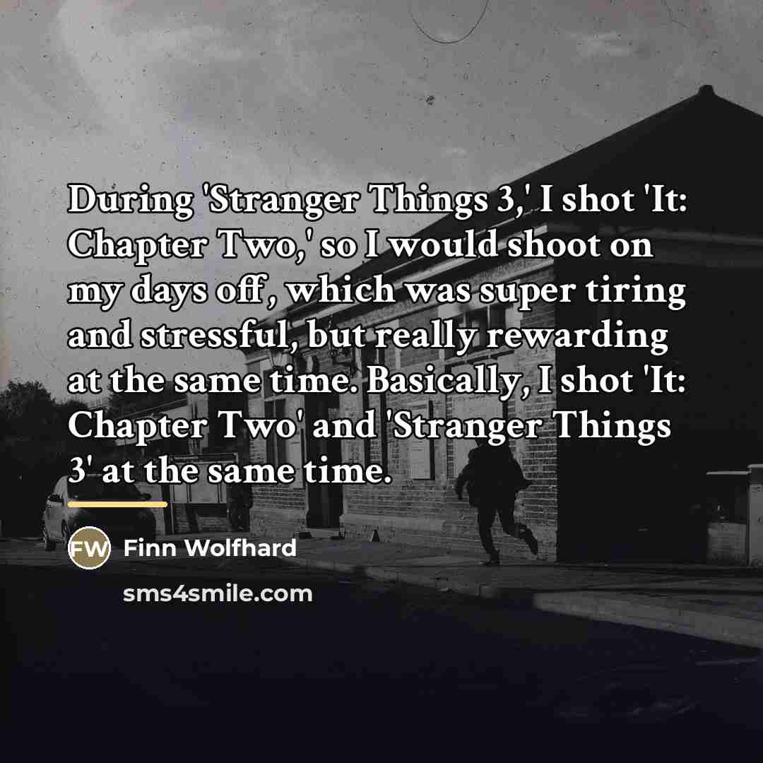 “During 'Stranger Things 3,' I shot 'It: Chapter Two,' so…” quote by Finn Wolfhard