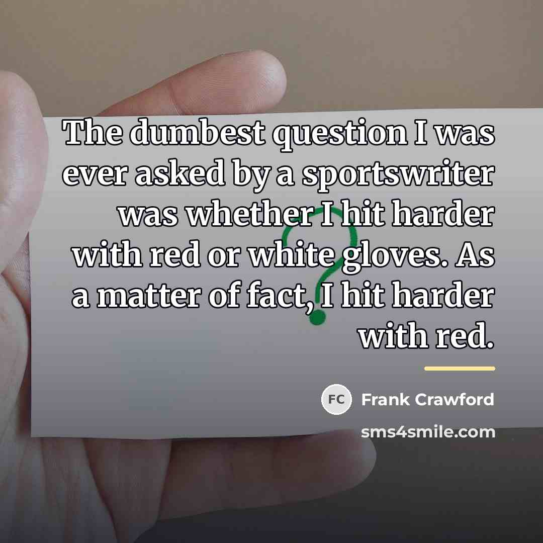 “The dumbest question I was ever asked by a sportswriter…” quote by Frank Crawford