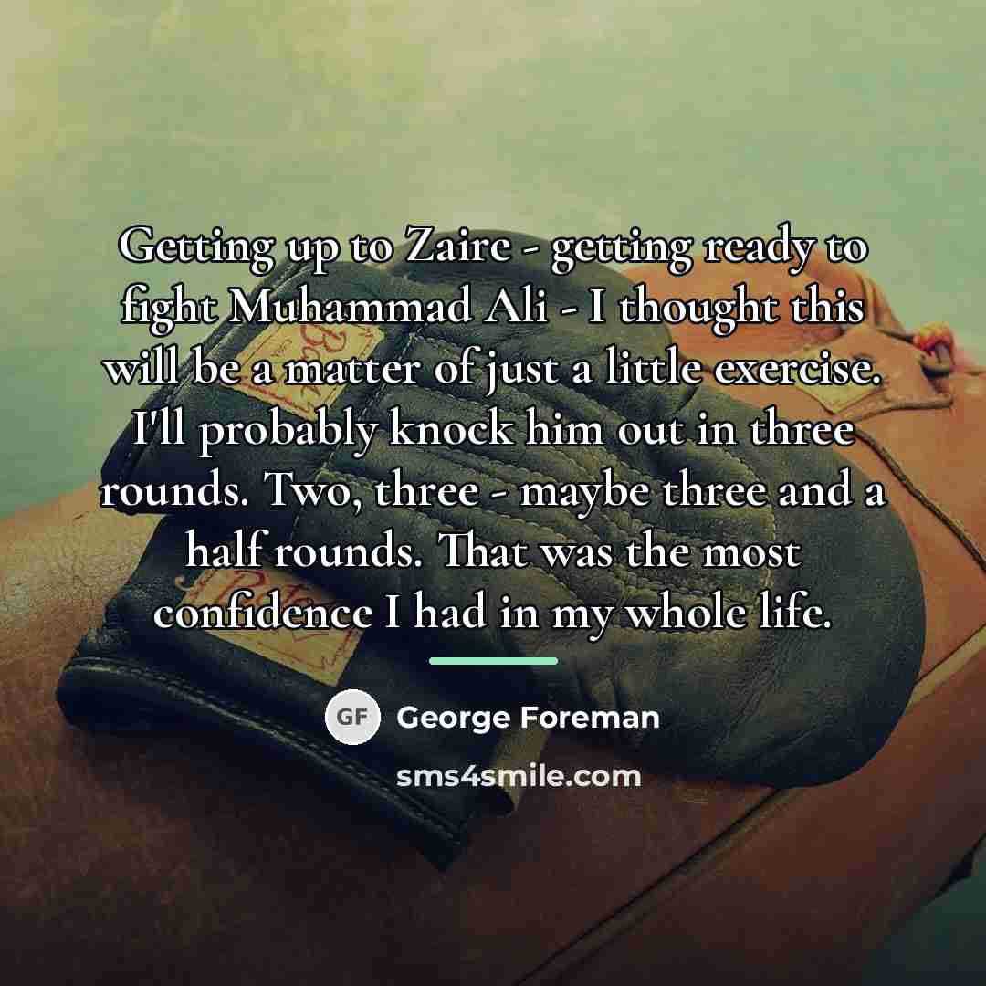 “Getting up to Zaire - getting ready to fight Muhammad…” quote by George Foreman