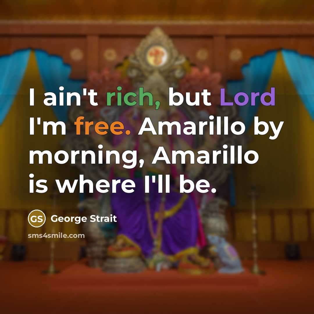“I ain't rich, but Lord I'm free. Amarillo by morning,…” quote by George Strait