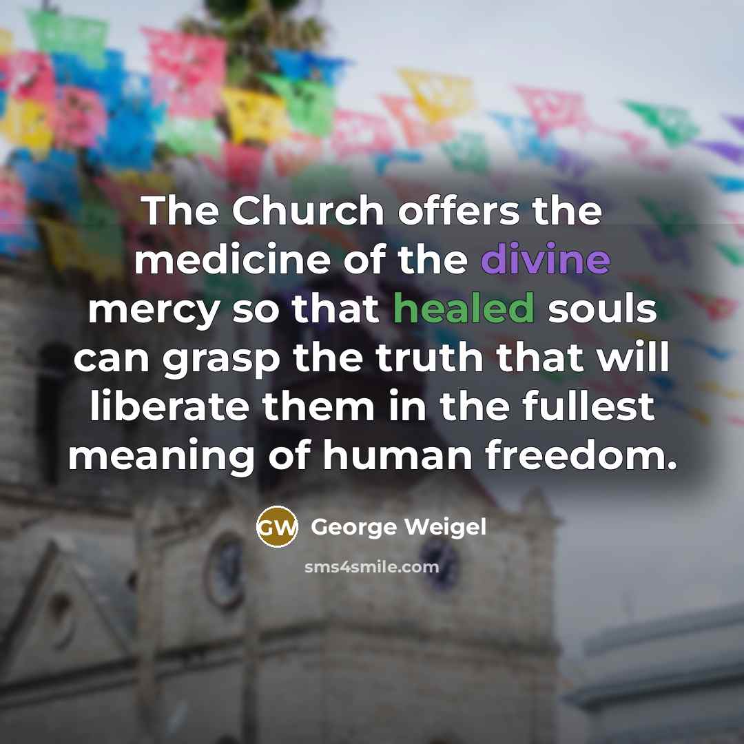 “The Church offers the medicine of the divine mercy so…” quote by George Weigel