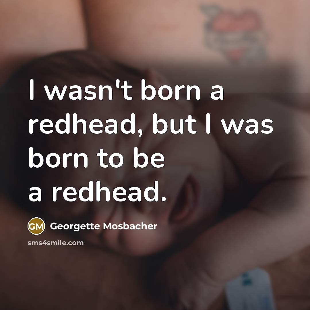 “I wasn't born a redhead, but I was born to…” quote by Georgette Mosbacher