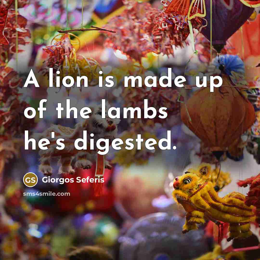 “A lion is made up of the lambs he's digested.…” quote by Giorgos Seferis