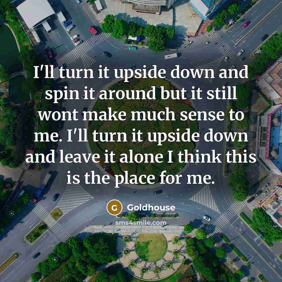 “I'll turn it upside down and spin it around but…” quote by Goldhouse
