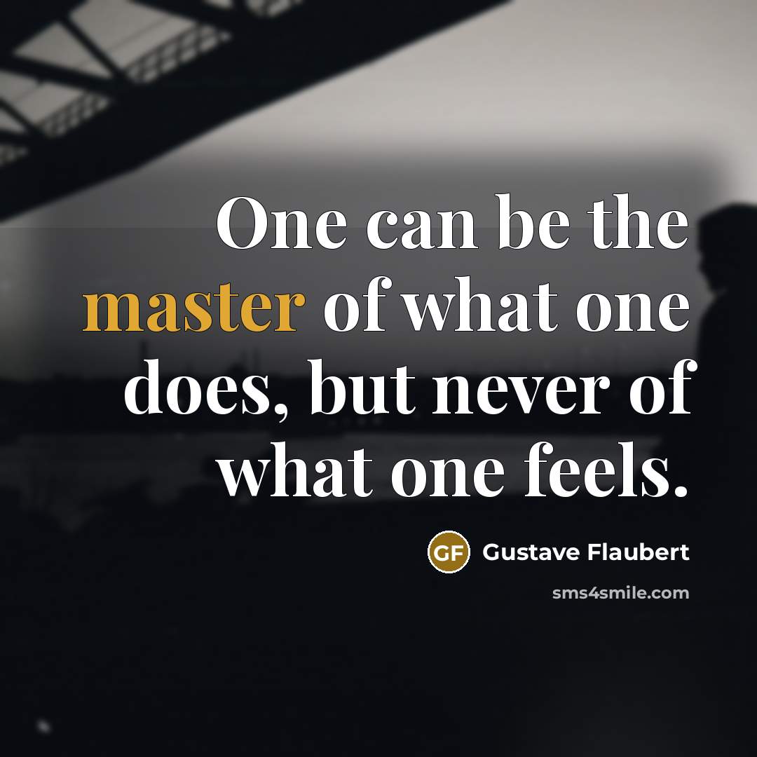 “One can be the master of what one does, but…” quote by Gustave Flaubert