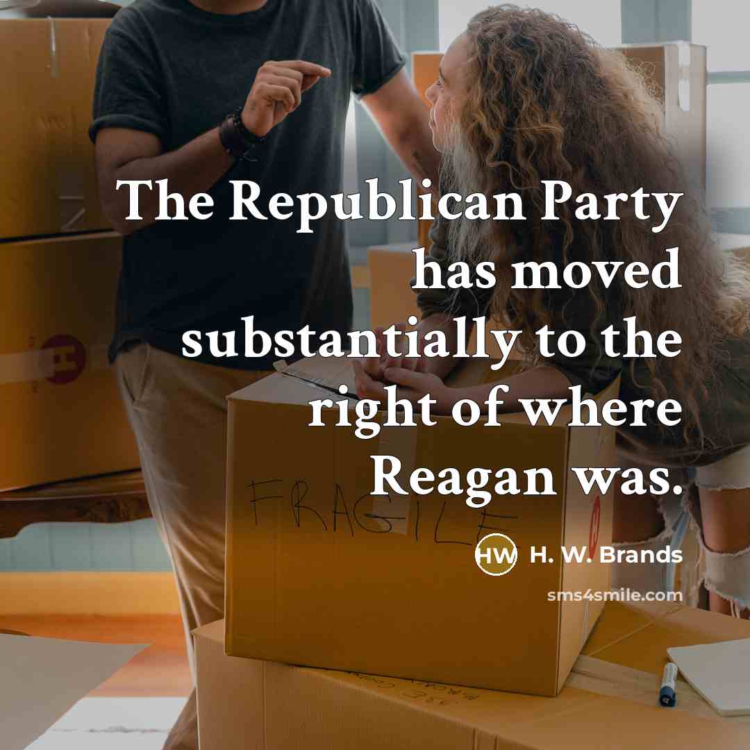 “The Republican Party has moved substantially to the right of…” quote by H. W. Brands
