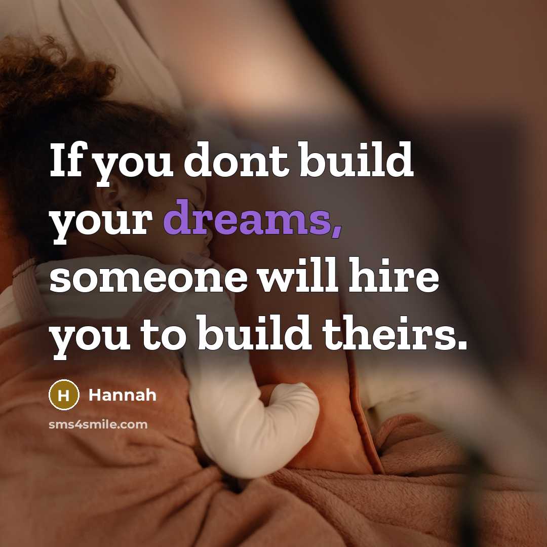 “If you dont build your dreams, someone will hire you…” quote by Hannah