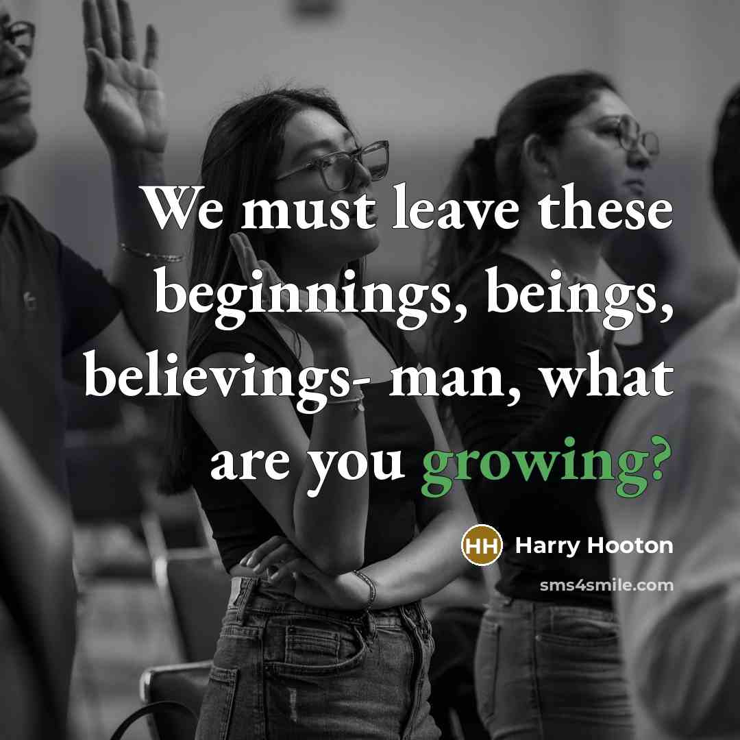 “We must leave these beginnings, beings, believings- man, what are…” quote by Harry Hooton