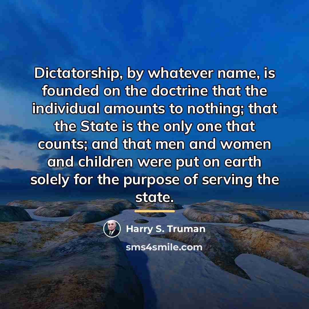 “Dictatorship, by whatever name, is founded on the doctrine that…” quote by Harry S. Truman