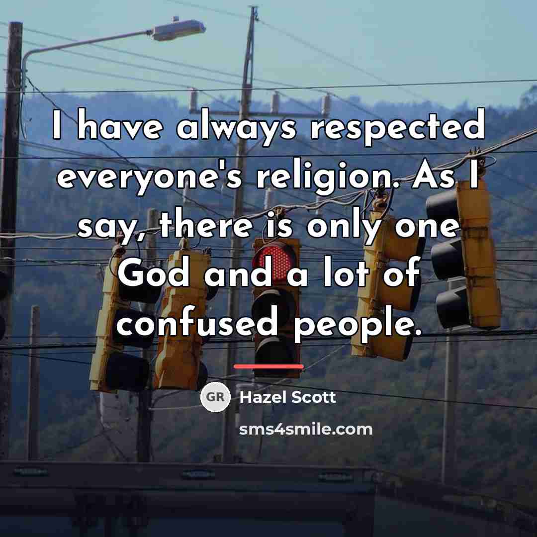 “I have always respected everyone's religion. As I say, there…” quote by Hazel Scott