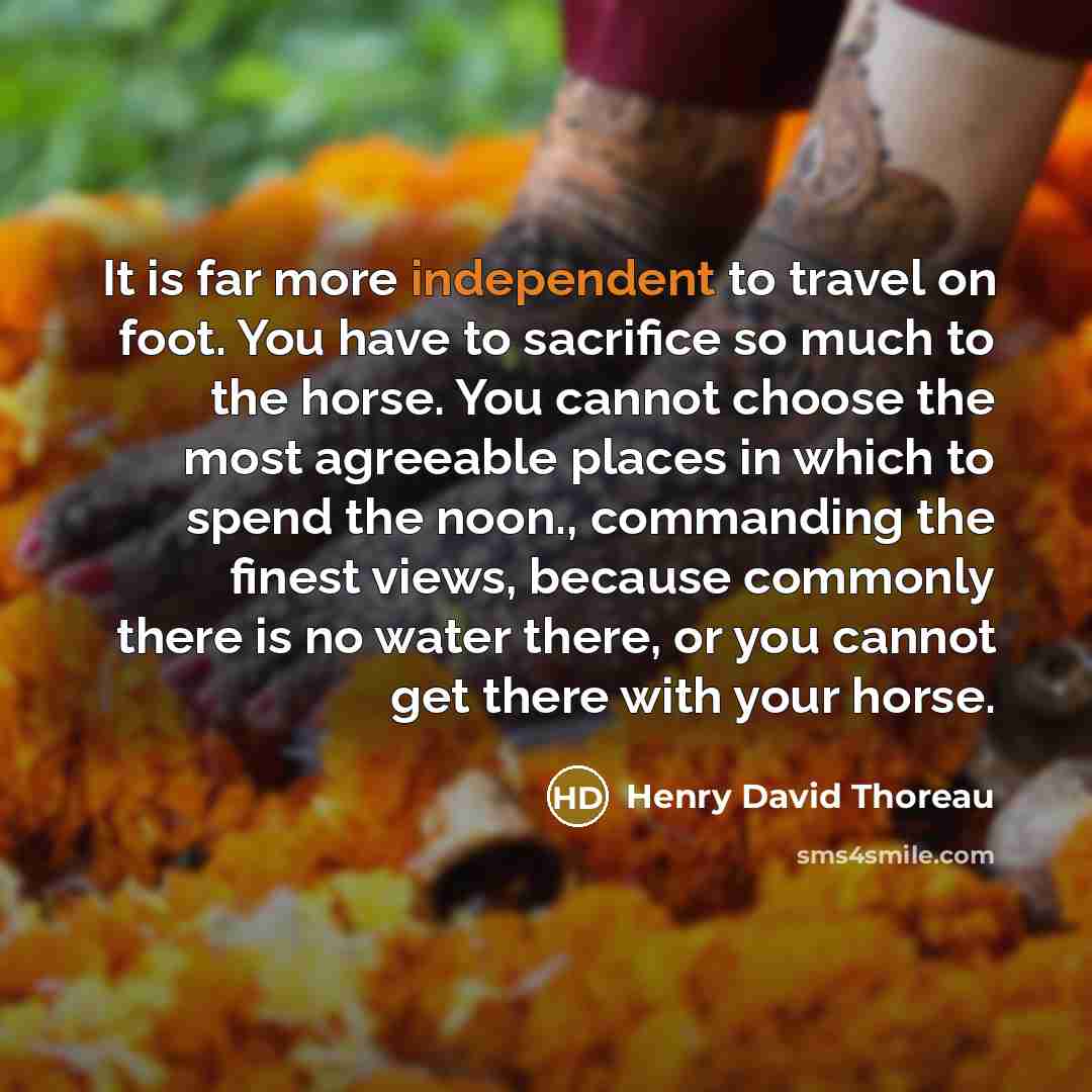 “It is far more independent to travel on foot. You…” quote by Henry David Thoreau