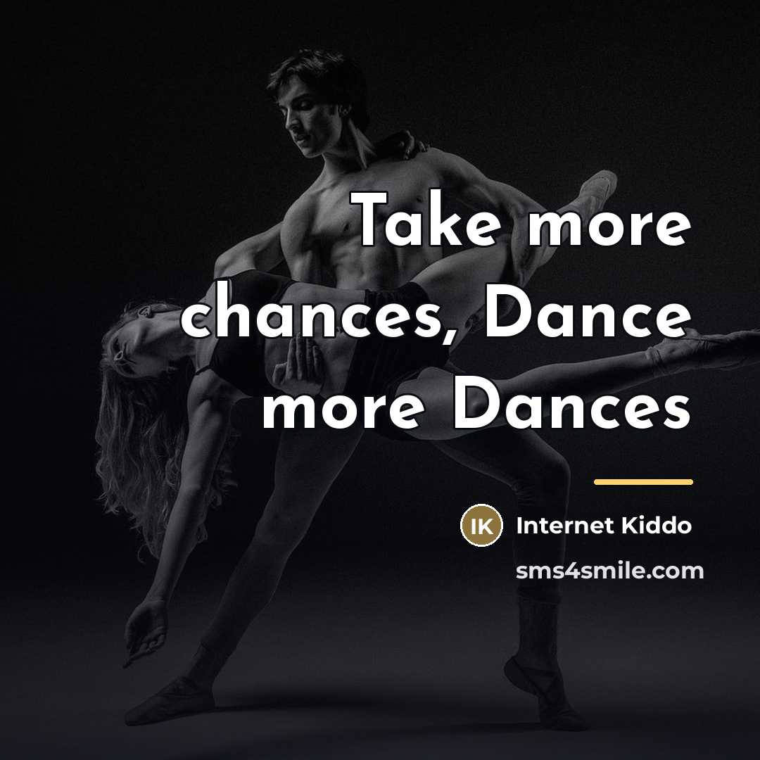 “Take more chances, Dance more Dances…” quote by Internet Kiddo