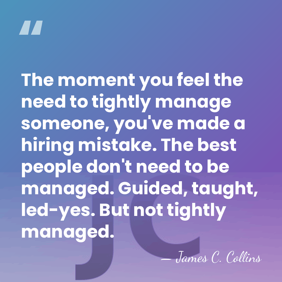 The moment you feel the need to tightly manage someone, you've made&hellip; - James C. Collins