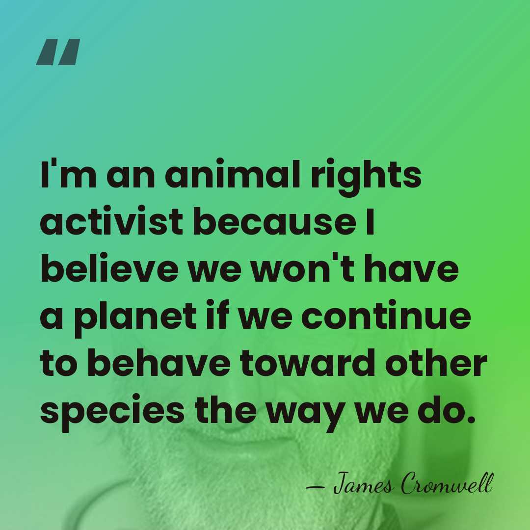 I'm an animal rights activist because I believe we won't have a&hellip; - James Cromwell