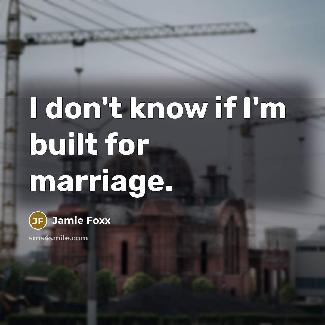 “I don't know if I'm built for marriage.…” quote by Jamie Foxx