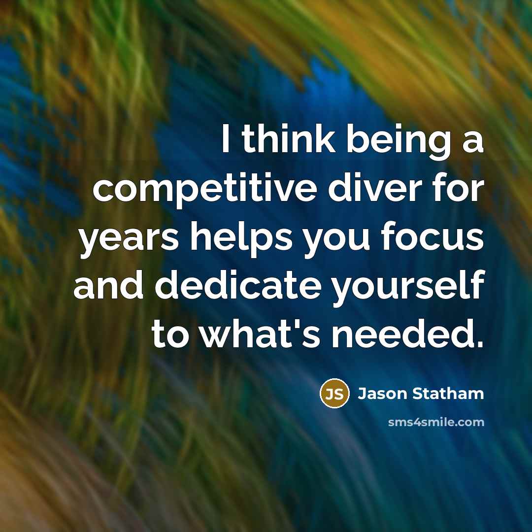 “I think being a competitive diver for years helps you…” quote by Jason Statham