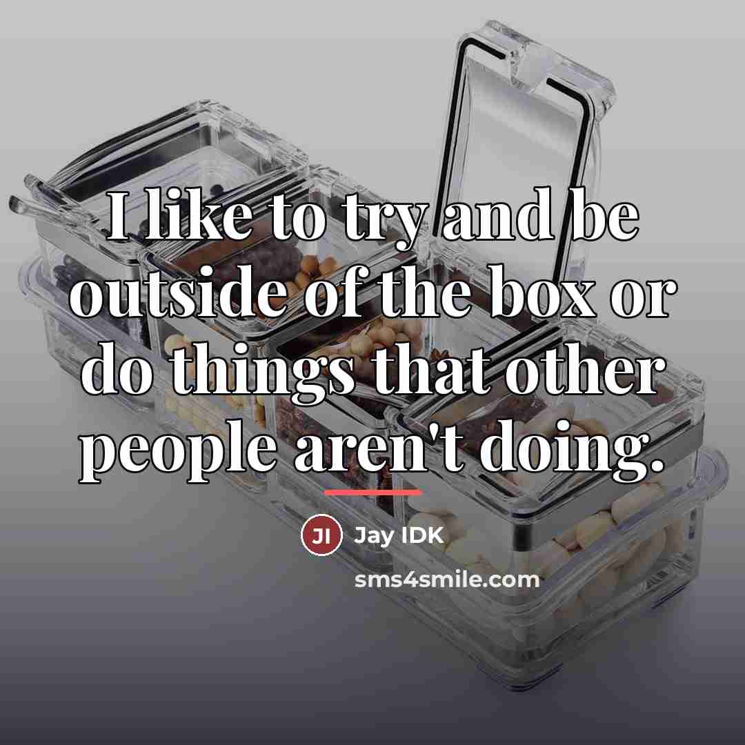 “I like to try and be outside of the box…” quote by Jay IDK