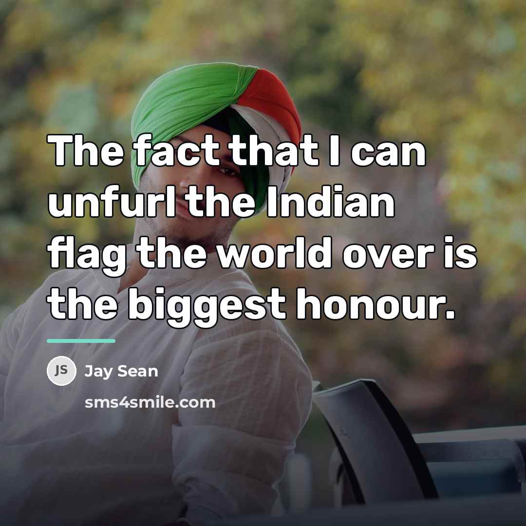 “The fact that I can unfurl the Indian flag the…” quote by Jay Sean