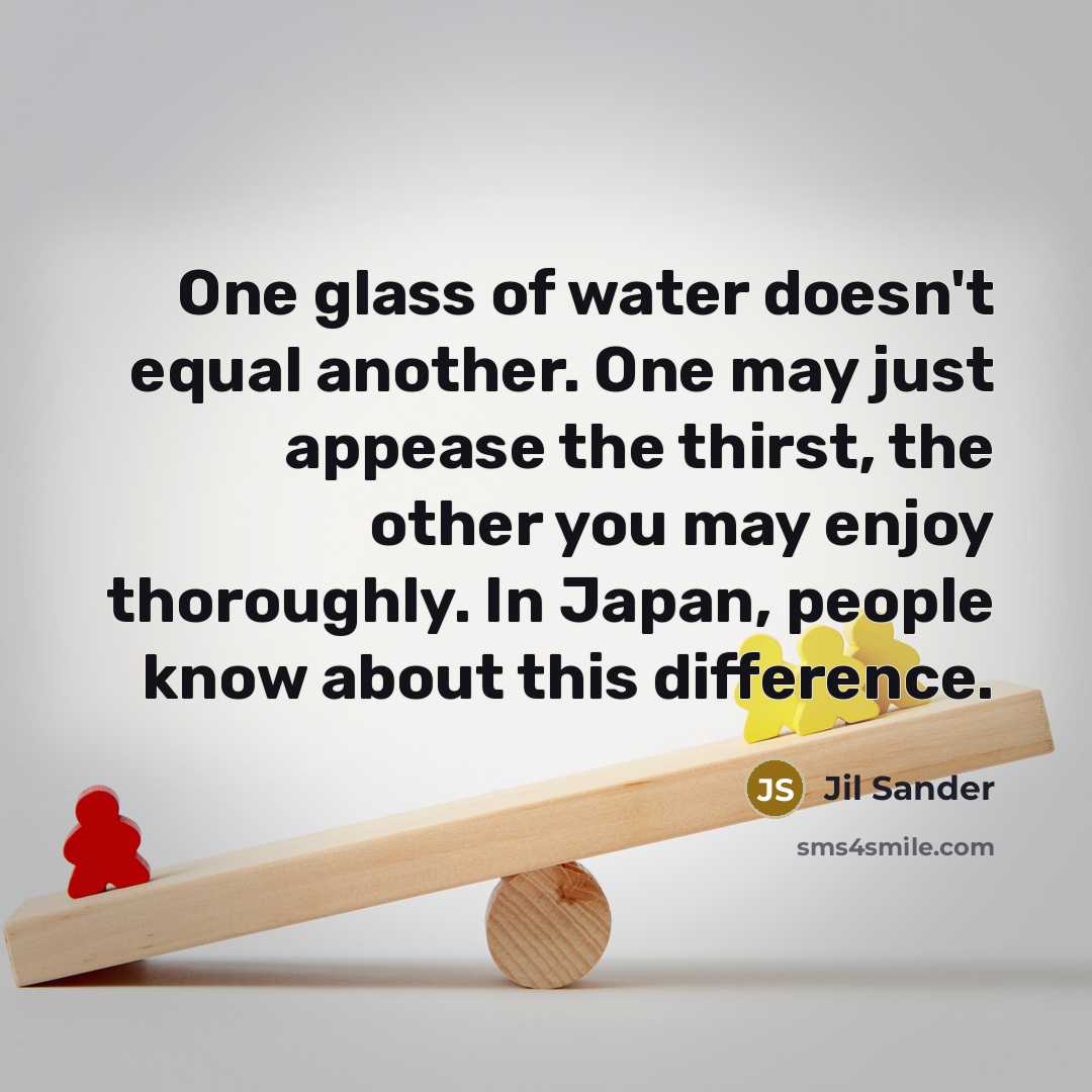 “One glass of water doesn't equal another. One may just…” quote by Jil Sander