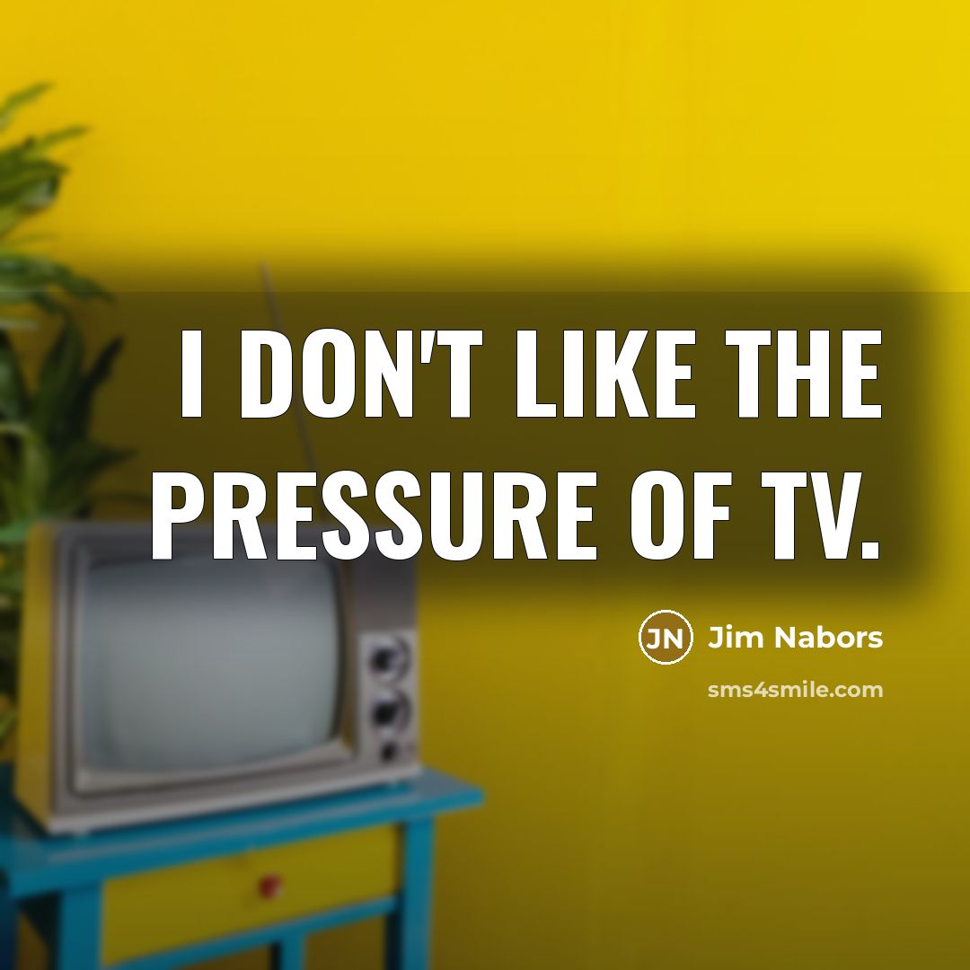 “I don't like the pressure of TV.…” quote by Jim Nabors