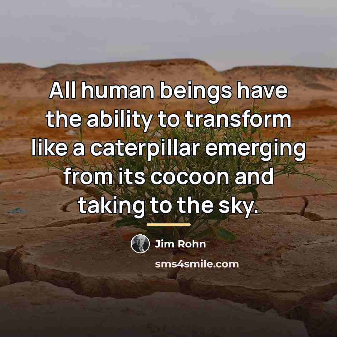 “All human beings have the ability to transform like a…” quote by Jim Rohn
