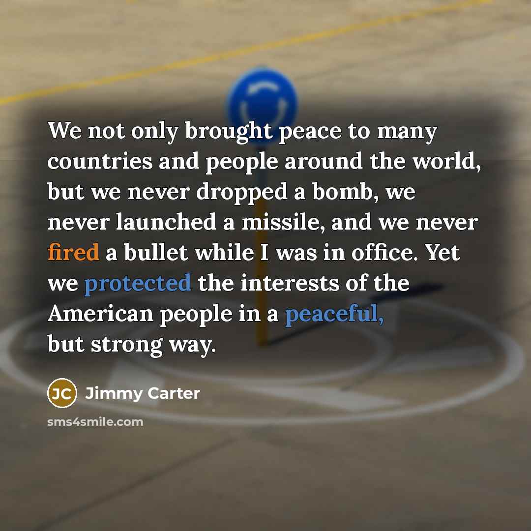 “We not only brought peace to many countries and people…” quote by Jimmy Carter