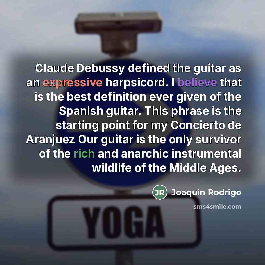 “Claude Debussy defined the guitar as an expressive harpsicord. I…” quote by Joaquin Rodrigo
