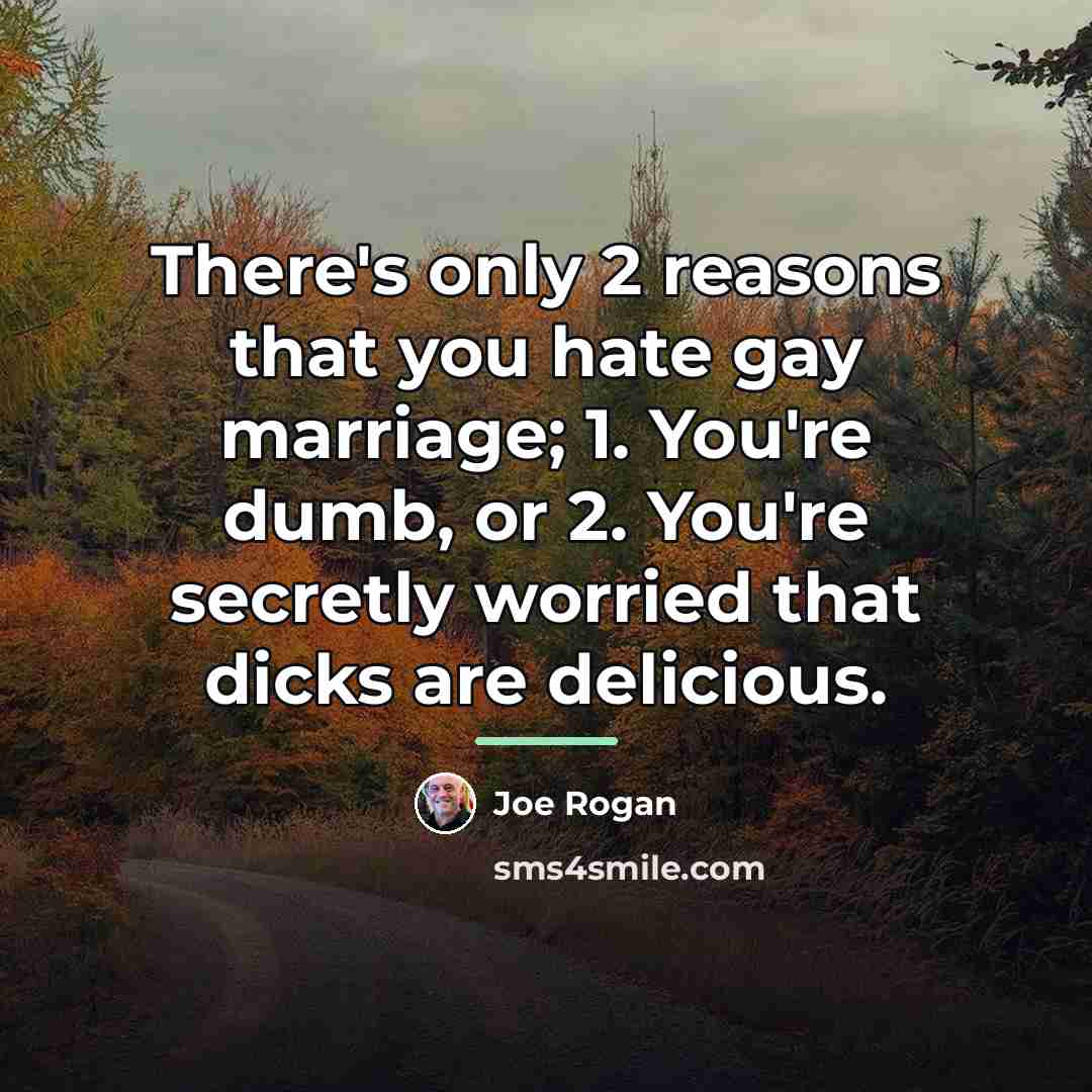 “There's only 2 reasons that you hate gay marriage; 1.…” quote by Joe Rogan