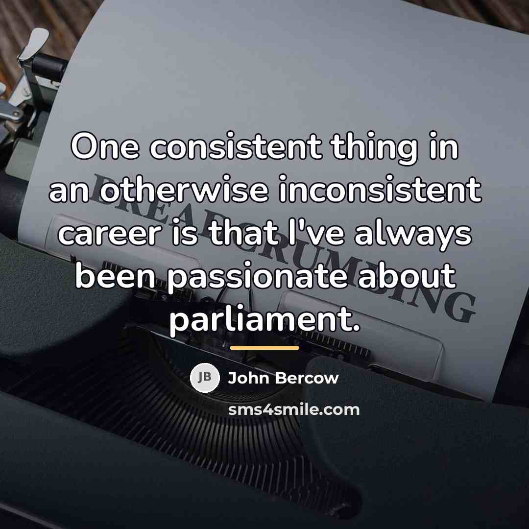 “One consistent thing in an otherwise inconsistent career is that…” quote by John Bercow