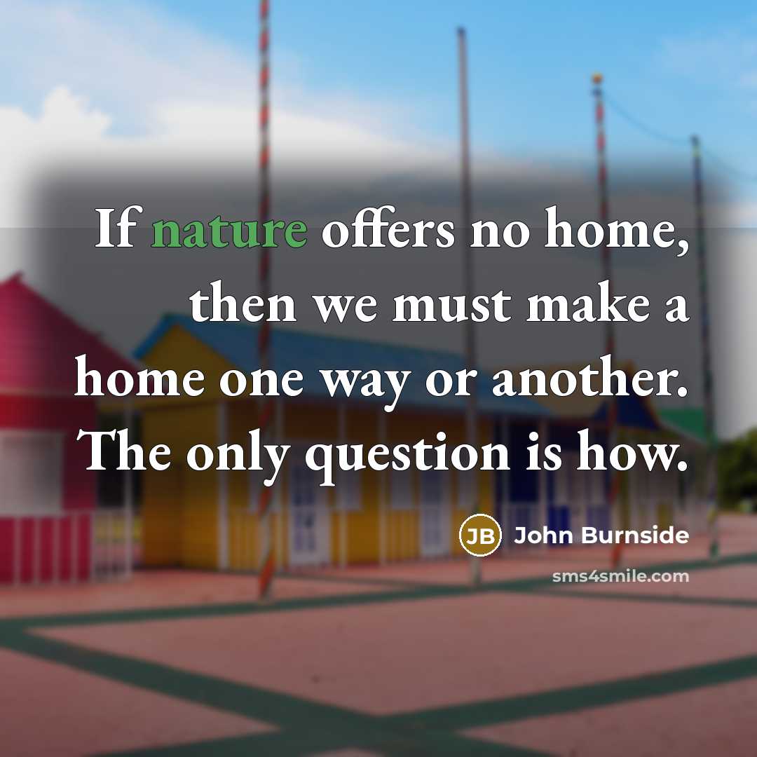 “If nature offers no home, then we must make a…” quote by John Burnside