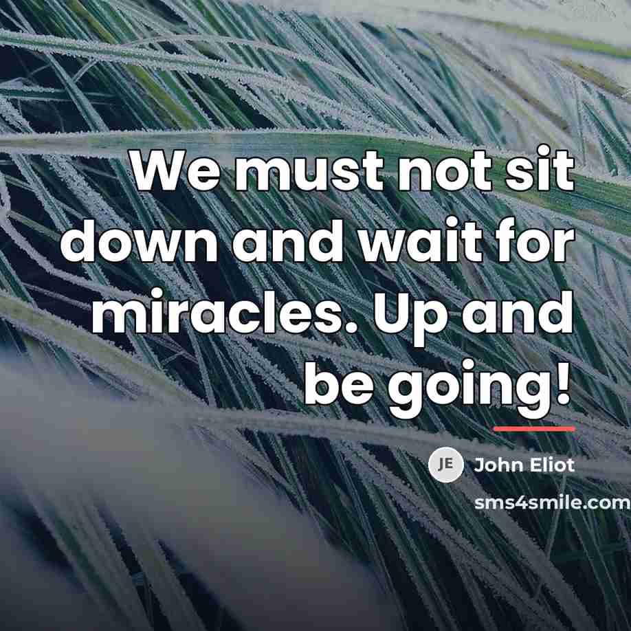 “We must not sit down and wait for miracles. Up…” quote by John Eliot