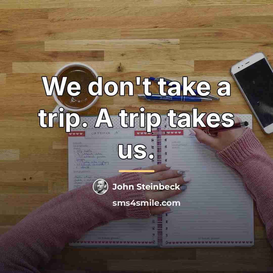 “We don't take a trip. A trip takes us.…” quote by John Steinbeck