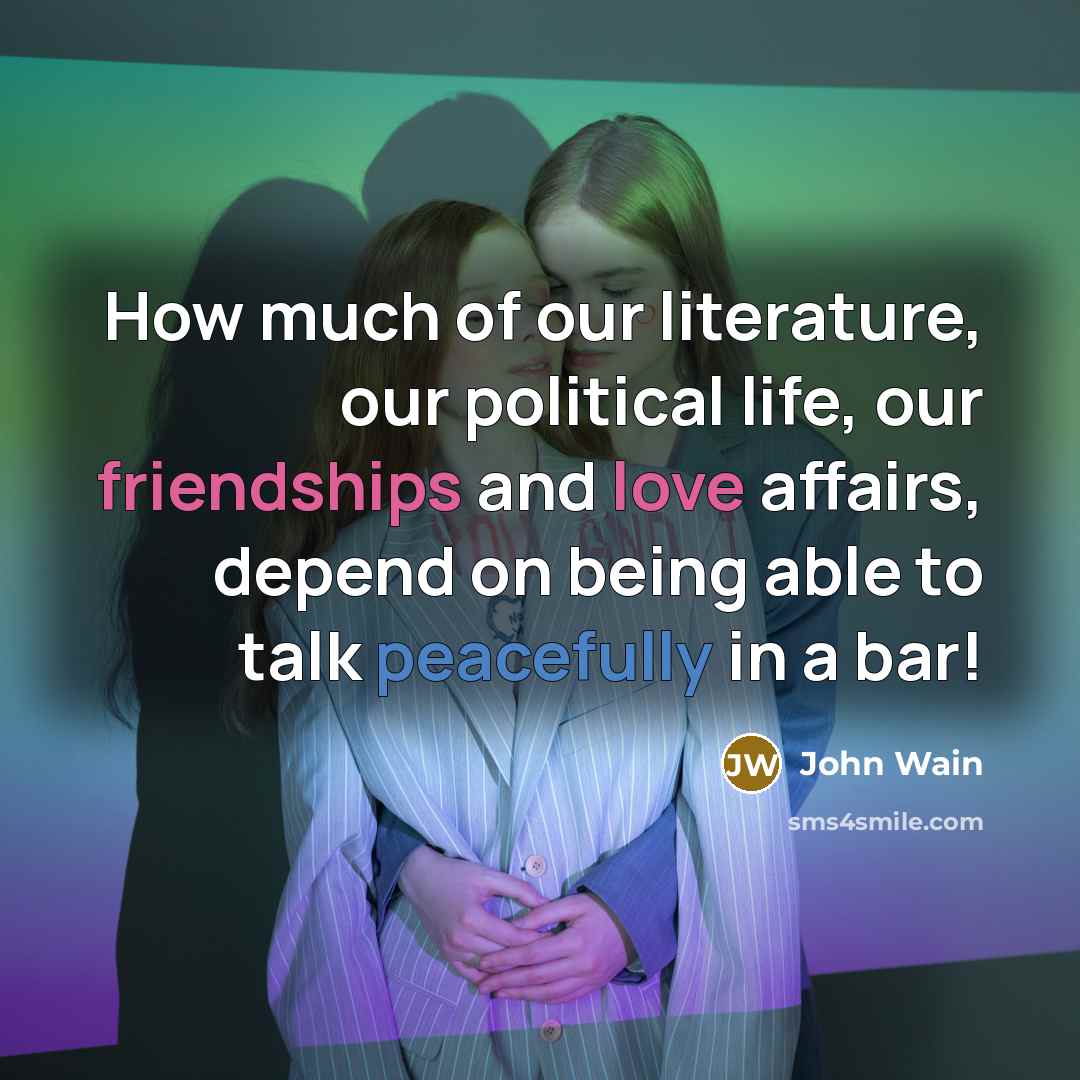 “How much of our literature, our political life, our friendships…” quote by John Wain