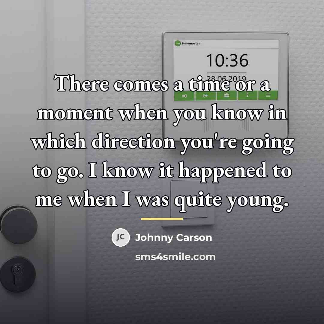 “There comes a time or a moment when you know…” quote by Johnny Carson