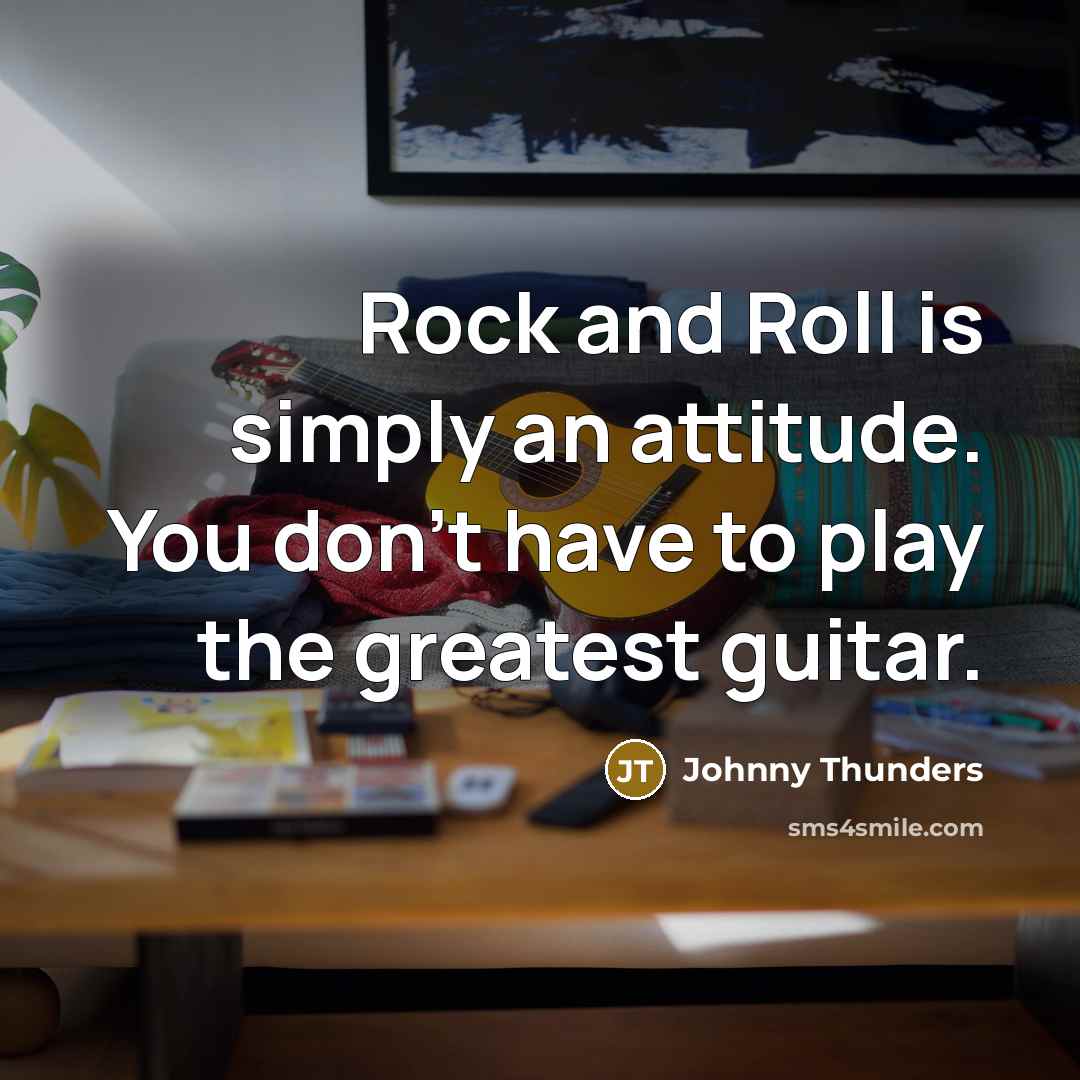 “Rock and Roll is simply an attitude. You don't have…” quote by Johnny Thunders