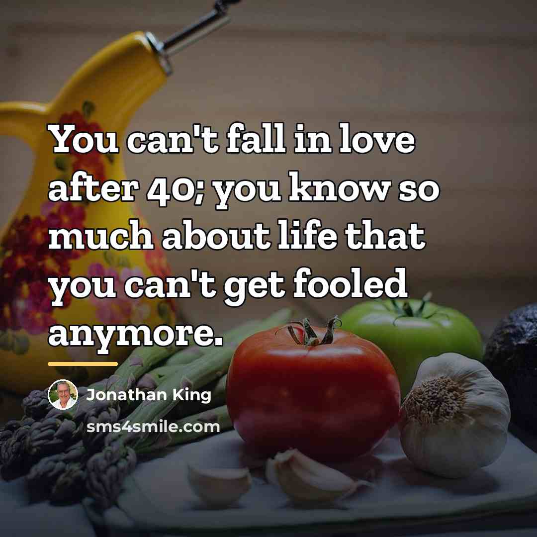 “You can't fall in love after 40; you know so…” quote by Jonathan King