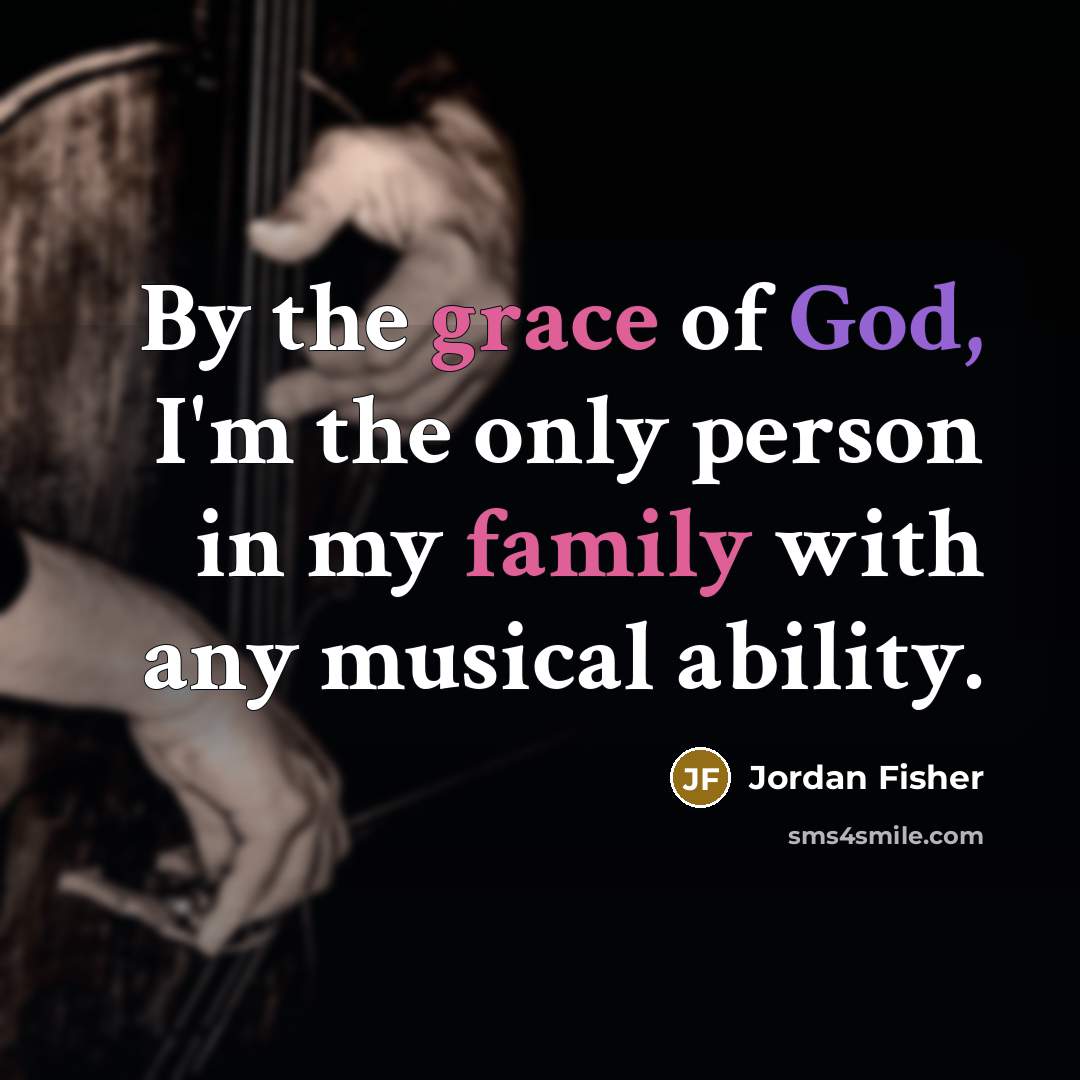 “By the grace of God, I'm the only person in…” quote by Jordan Fisher