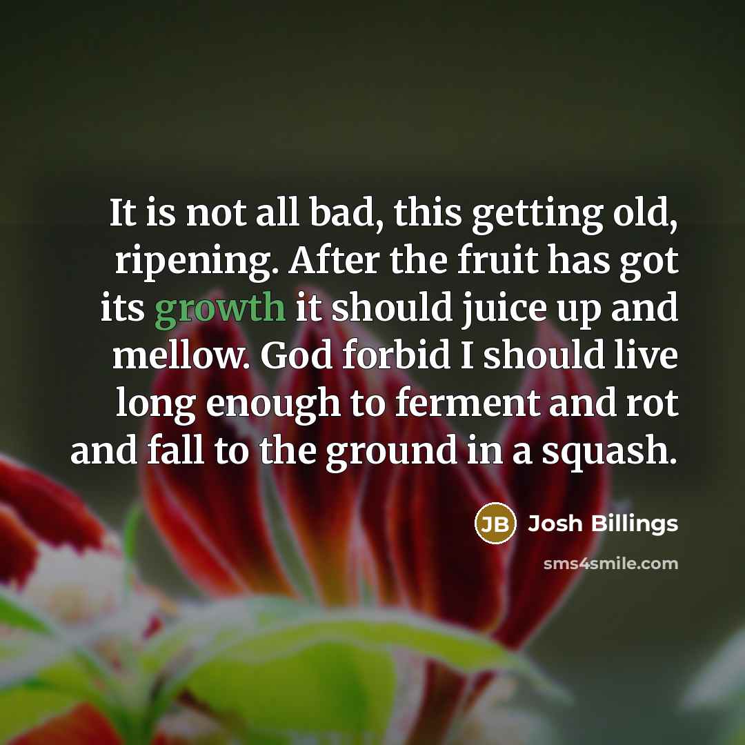 “It is not all bad, this getting old, ripening. After…” quote by Josh Billings