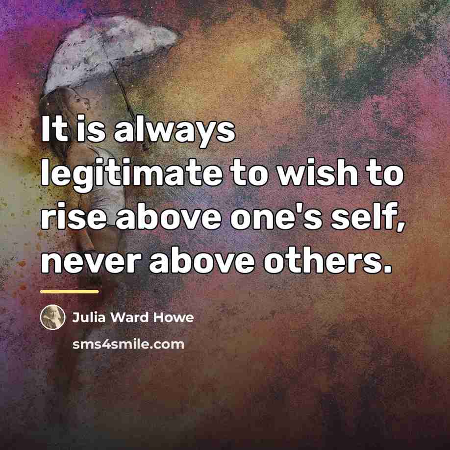“It is always legitimate to wish to rise above one's…” quote by Julia Ward Howe