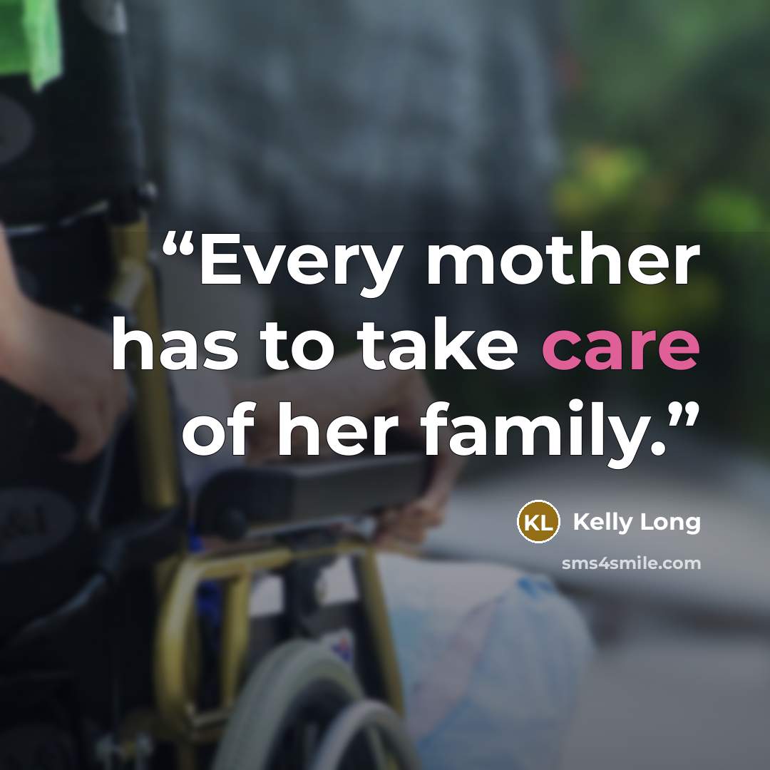 “Every mother has to take care of her family.” quote by Kelly Long