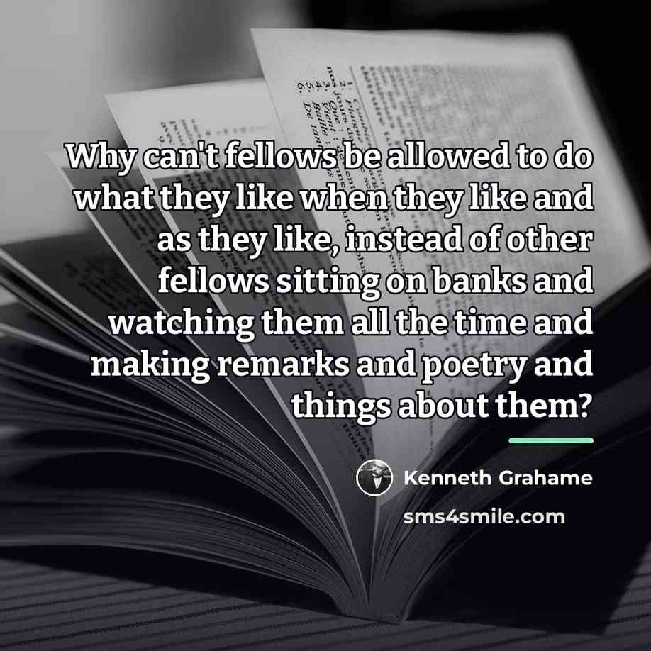 “Why can't fellows be allowed to do what they like…” quote by Kenneth Grahame